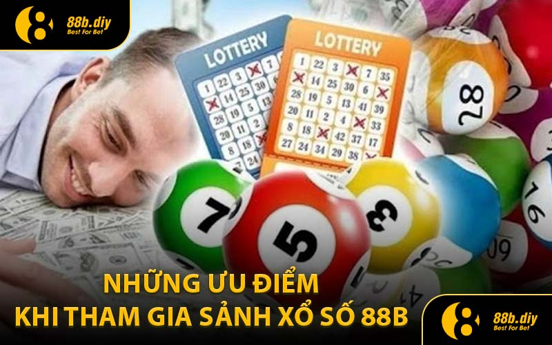 Những Ưu Điểm Khi Tham Gia Sảnh Xổ Số 88B 