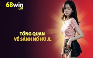 Tổng quan về sảnh nổ hũ JL