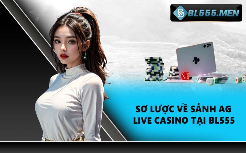 Sơ lược về sảnh AG Live Casino tại BL555