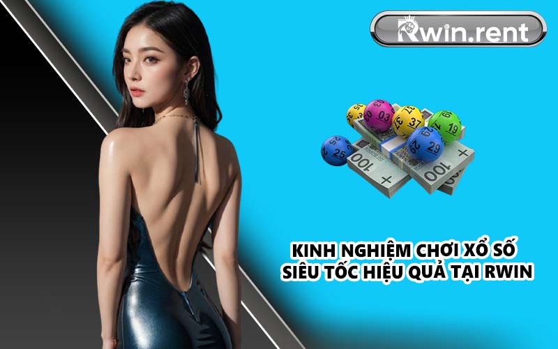 Kinh nghiệm chơi xổ số siêu tốc hiệu quả tại RWIN
