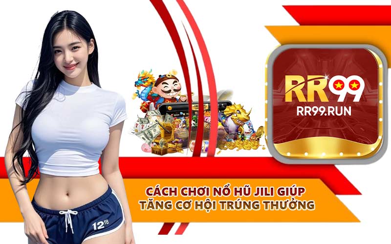 Cách chơi nổ hũ JILI giúp tăng cơ hội trúng thưởng