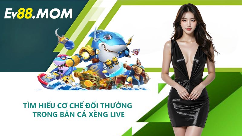 Tìm Hiểu Cơ Chế Đổi Thưởng Trong Bắn Cá Xèng Live